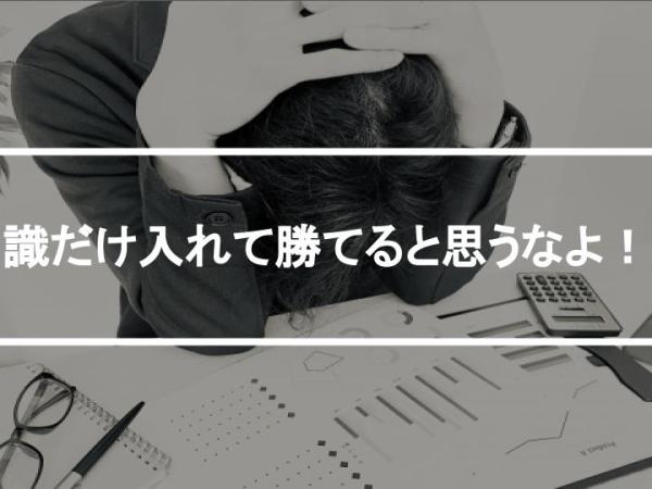 知識だけ入れて勝てると思うなよ！？