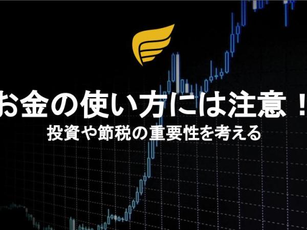 お金の使い方には注意！投資や節税の重要性を考える